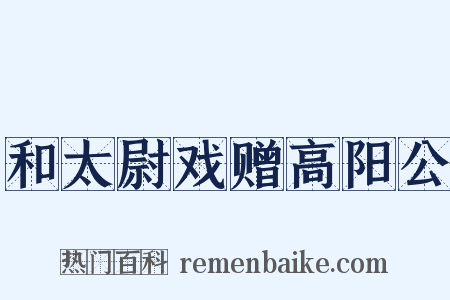 和太尉戏赠高阳公是什么意思的图片